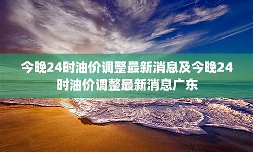 广东油价调整最新消息今天价格_广东油价网今日油价查询